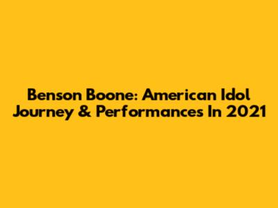 Benson Boone: American Idol Journey & Performances In 2021