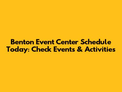Benton Event Center Schedule Today: Check Events & Activities