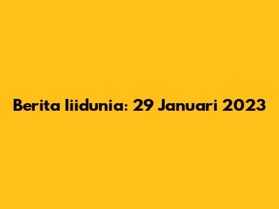 Berita Iiidunia: 29 Januari 2023