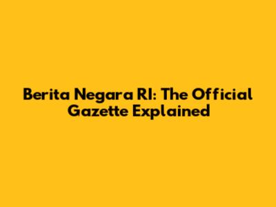 Berita Negara RI: The Official Gazette Explained