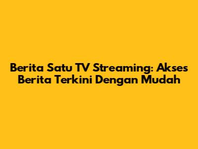 Berita Satu TV Streaming: Akses Berita Terkini Dengan Mudah