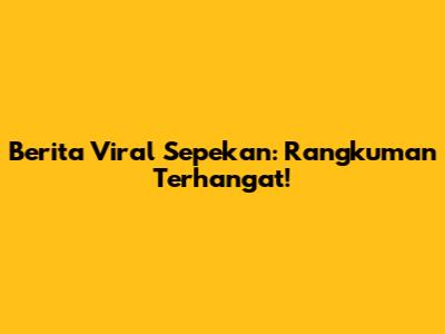 Berita Viral Sepekan: Rangkuman Terhangat!