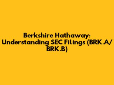 Berkshire Hathaway: Understanding SEC Filings (BRK.A/BRK.B)
