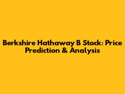 Berkshire Hathaway B Stock: Price Prediction & Analysis