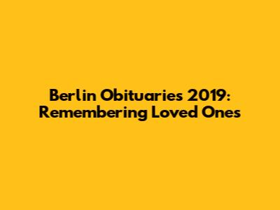 Berlin Obituaries 2019: Remembering Loved Ones