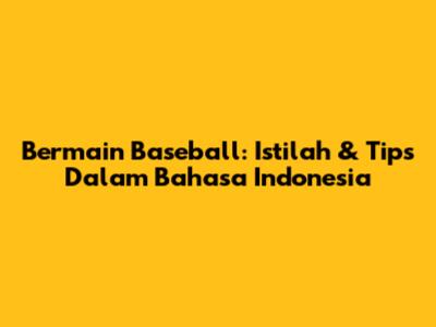 Bermain Baseball: Istilah & Tips Dalam Bahasa Indonesia