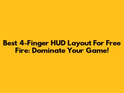 Best 4-Finger HUD Layout For Free Fire: Dominate Your Game!