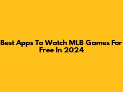 Best Apps To Watch MLB Games For Free In 2024
