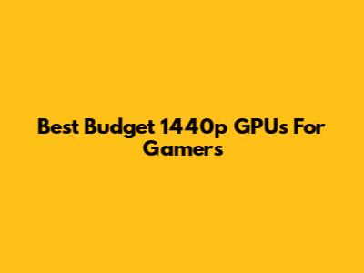 Best Budget 1440p GPUs For Gamers