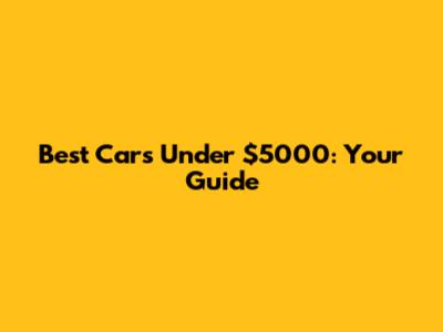 Best Cars Under $5000: Your Guide