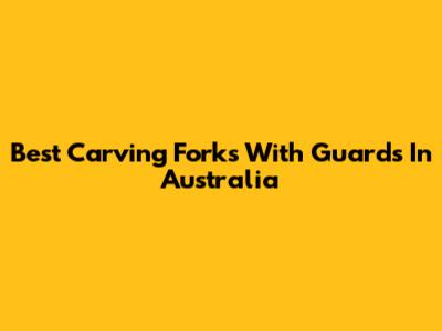 Best Carving Forks With Guards In Australia