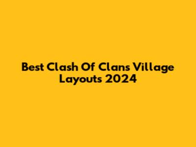Best Clash Of Clans Village Layouts 2024