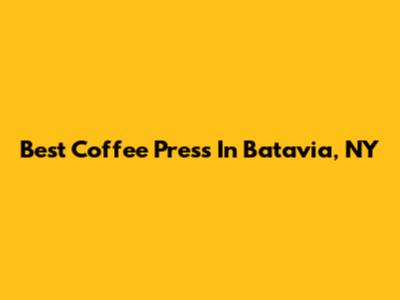 Best Coffee Press In Batavia, NY