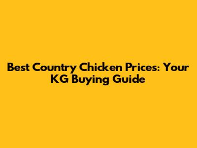 Best Country Chicken Prices: Your KG Buying Guide