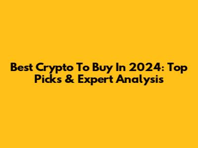 Best Crypto To Buy In 2024: Top Picks & Expert Analysis