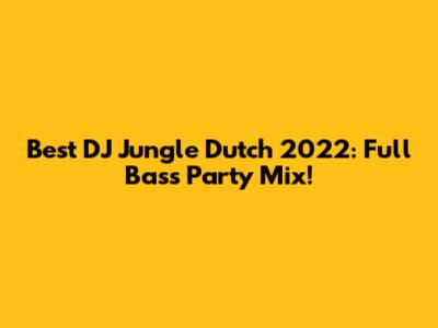 Best DJ Jungle Dutch 2022: Full Bass Party Mix!