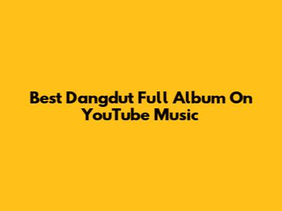 Best Dangdut Full Album On YouTube Music