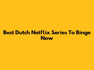 Best Dutch Netflix Series To Binge Now