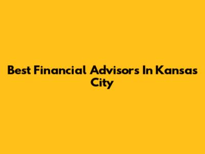 Best Financial Advisors In Kansas City