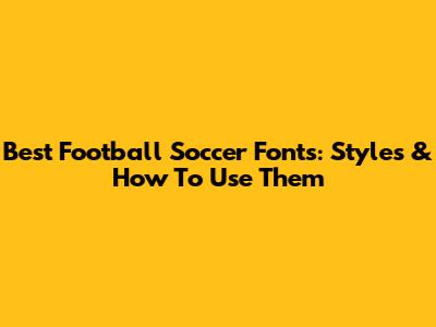 Best Football Soccer Fonts: Styles & How To Use Them