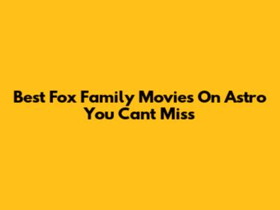 Best Fox Family Movies On Astro You Can't Miss