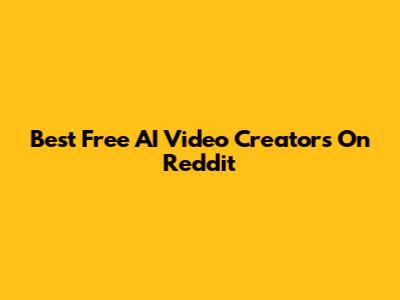Best Free AI Video Creators On Reddit