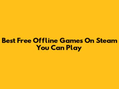 Best Free Offline Games On Steam You Can Play