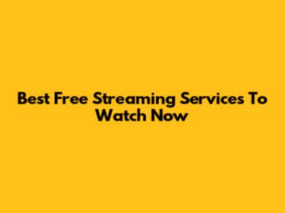 Best Free Streaming Services To Watch Now