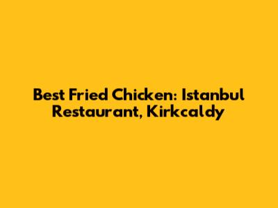 Best Fried Chicken: Istanbul Restaurant, Kirkcaldy