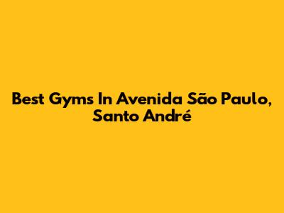 Best Gyms In Avenida São Paulo, Santo André