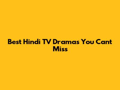 Best Hindi TV Dramas You Can't Miss