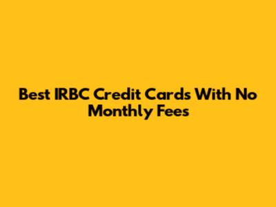 Best IRBC Credit Cards With No Monthly Fees