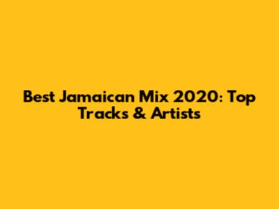Best Jamaican Mix 2020: Top Tracks & Artists