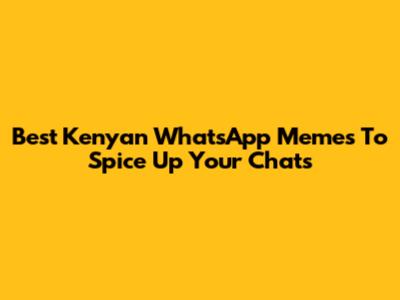 Best Kenyan WhatsApp Memes To Spice Up Your Chats
