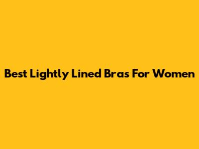 Best Lightly Lined Bras For Women