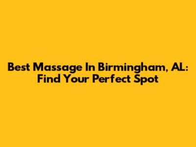 Best Massage In Birmingham, AL: Find Your Perfect Spot