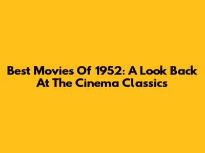 Best Movies Of 1952: A Look Back At The Cinema Classics