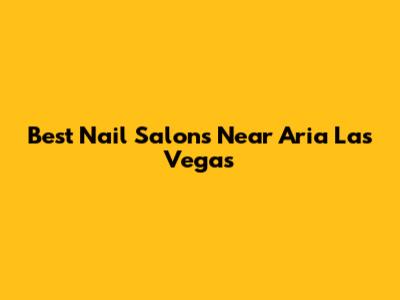 Best Nail Salons Near Aria Las Vegas