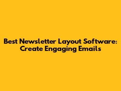 Best Newsletter Layout Software: Create Engaging Emails