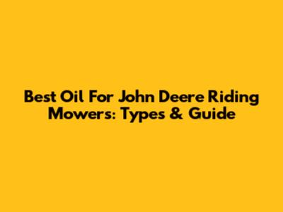 Best Oil For John Deere Riding Mowers: Types & Guide