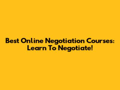 Best Online Negotiation Courses: Learn To Negotiate!