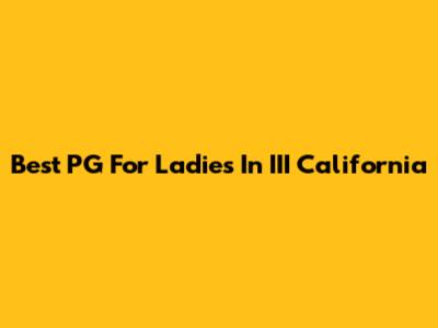 Best PG For Ladies In III California