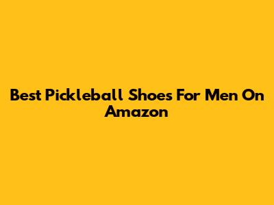 Best Pickleball Shoes For Men On Amazon