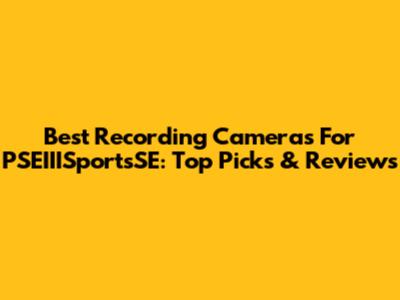 Best Recording Cameras For PSEIIISportsSE: Top Picks & Reviews