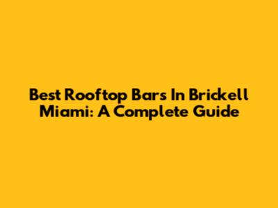Best Rooftop Bars In Brickell Miami: A Complete Guide