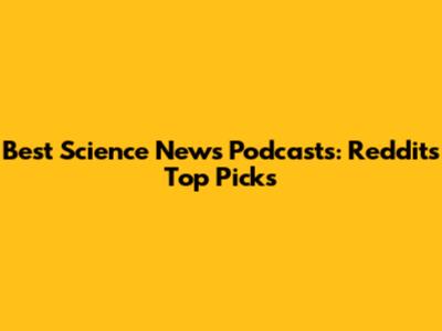 Best Science News Podcasts: Reddit's Top Picks