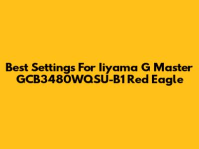 Best Settings For Iiyama G Master GCB3480WQSU-B1 Red Eagle