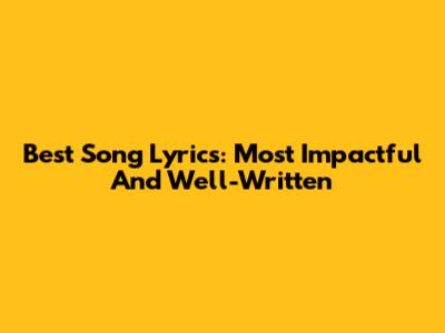 Best Song Lyrics: Most Impactful And Well-Written