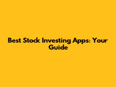Best Stock Investing Apps: Your Guide