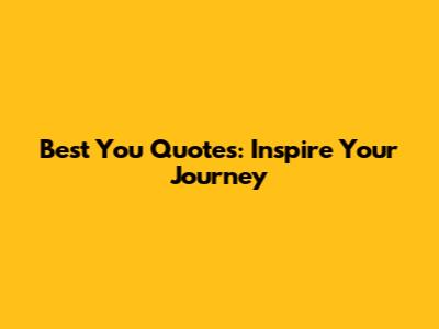 Best You Quotes: Inspire Your Journey